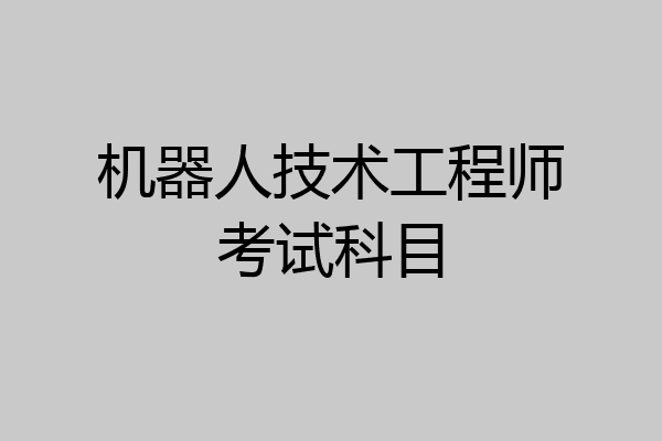 机器人技术工程师考试科目