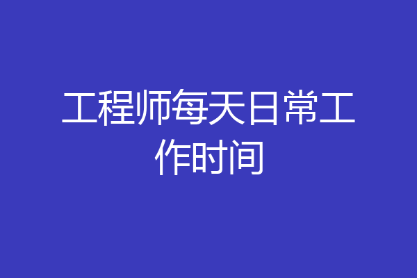 工程师每天日常工作时间
