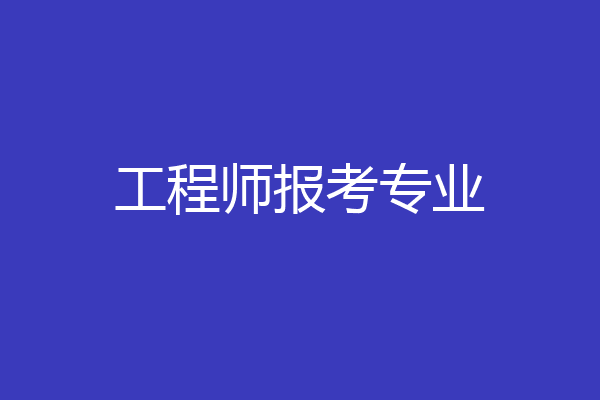 工程师报考专业