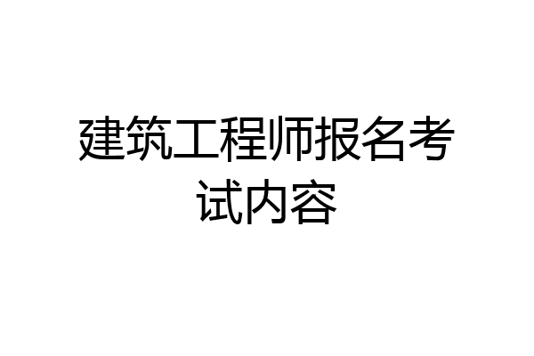 建筑工程师报名考试内容