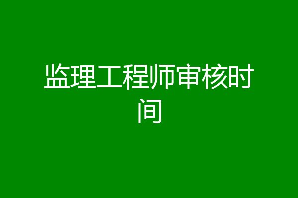 监理工程师审核时间