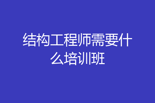 结构工程师需要什么培训班