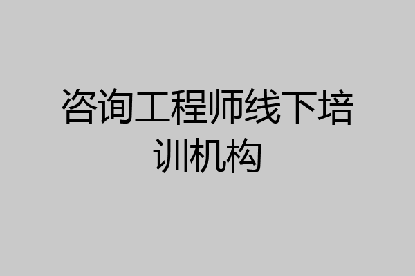 咨询工程师线下培训机构