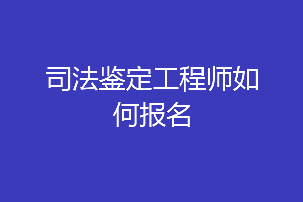 司法鉴定工程师如何报名