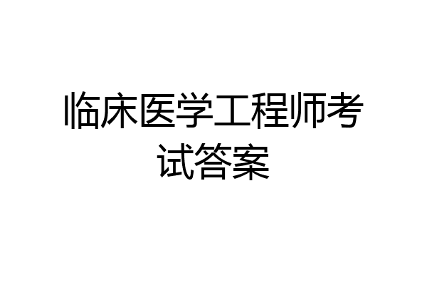 临床医学工程师考试答案