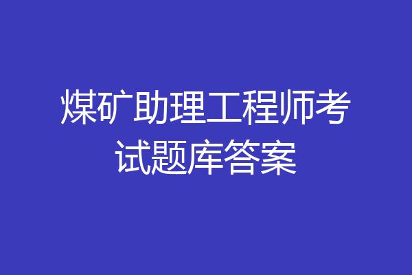 煤矿助理工程师考试题库答案