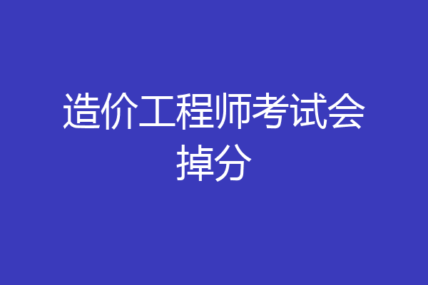 造价工程师考试会掉分