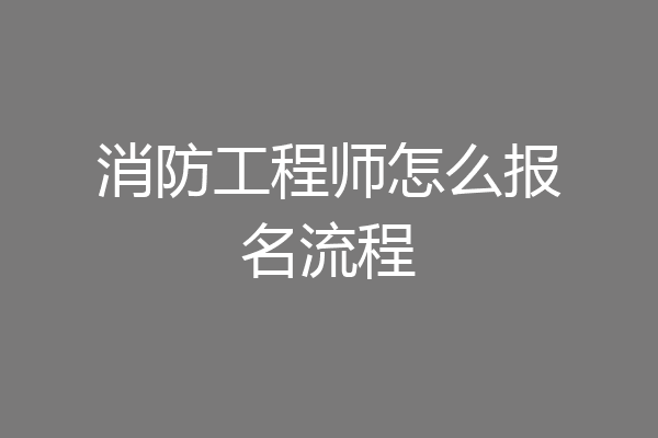 消防工程师怎么报名流程