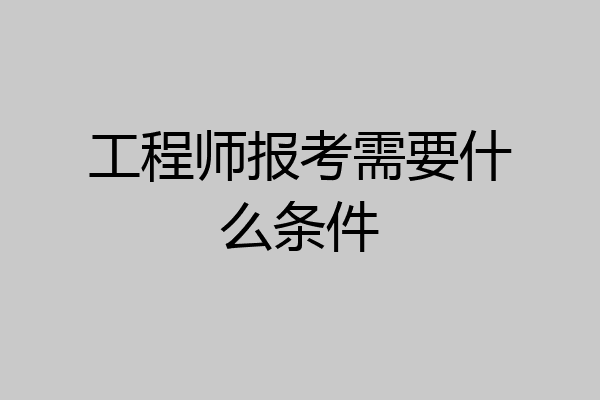 工程师报考需要什么条件