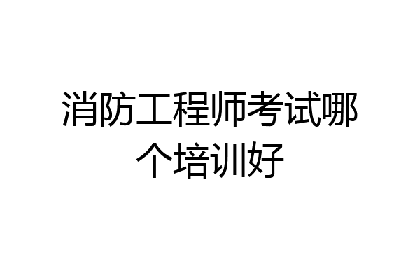 消防工程师考试哪个培训好
