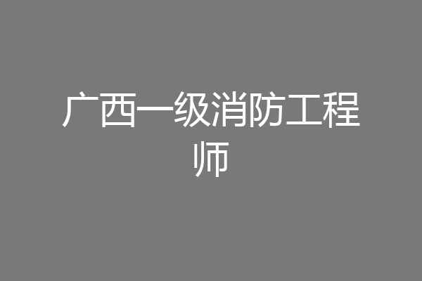 广西一级消防工程师