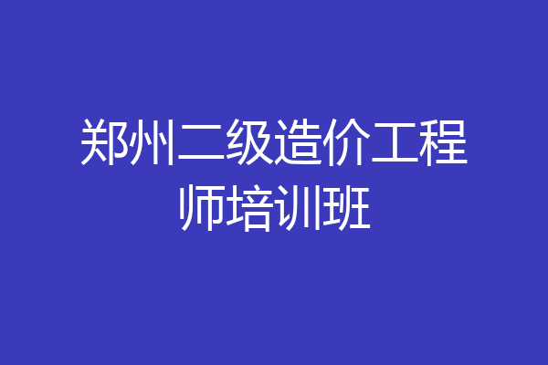 郑州二级造价工程师培训班