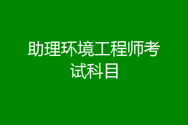 助理环境工程师考试科目