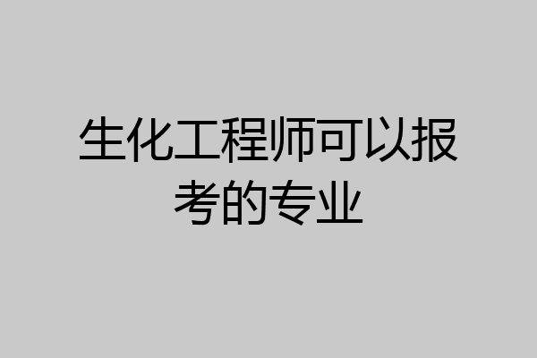 生化工程师可以报考的专业