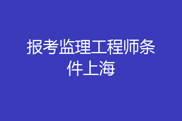 报考监理工程师条件上海
