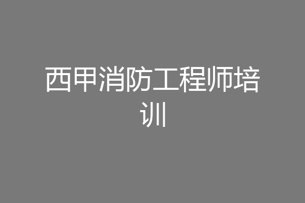 西甲消防工程师培训