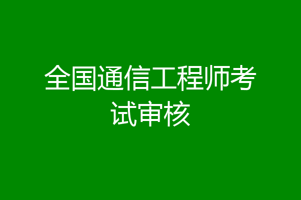 全国通信工程师考试审核