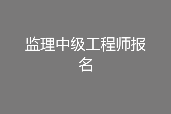 监理中级工程师报名