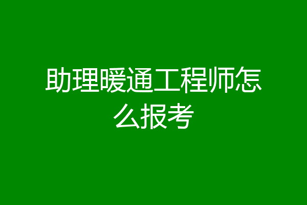 助理暖通工程师怎么报考
