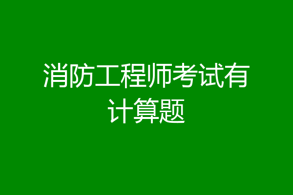 消防工程师考试有计算题