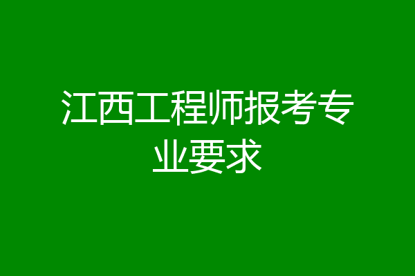 江西工程师报考专业要求