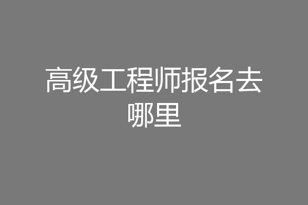 高级工程师报名去哪里