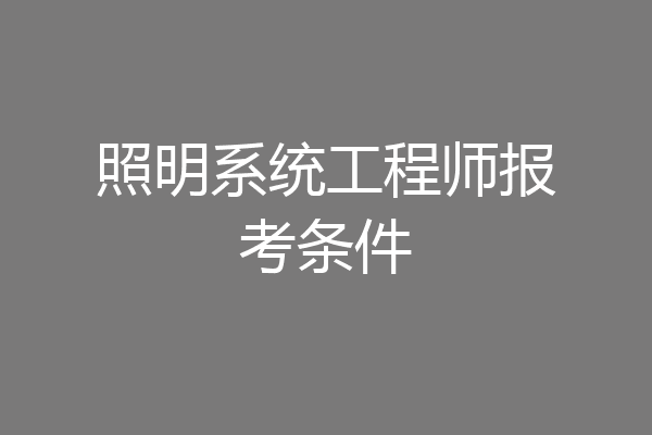 照明系统工程师报考条件