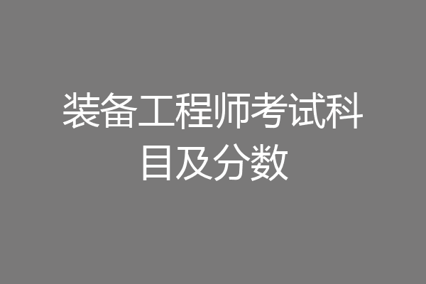 装备工程师考试科目及分数