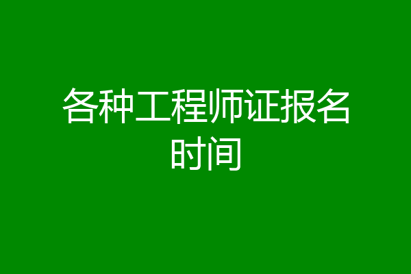 各种工程师证报名时间