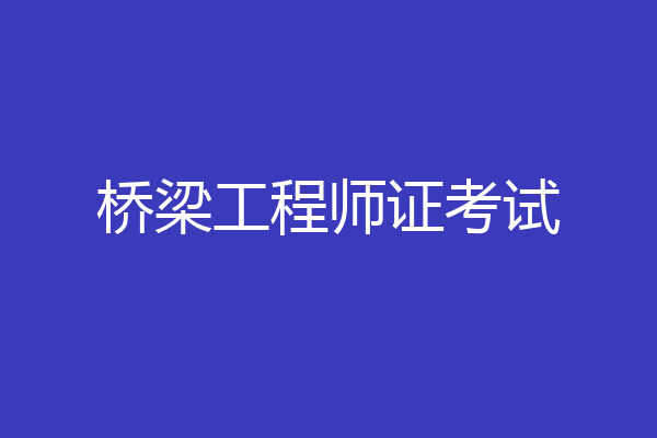 桥梁工程师证考试