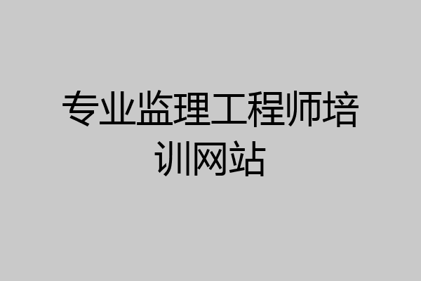 专业监理工程师培训网站