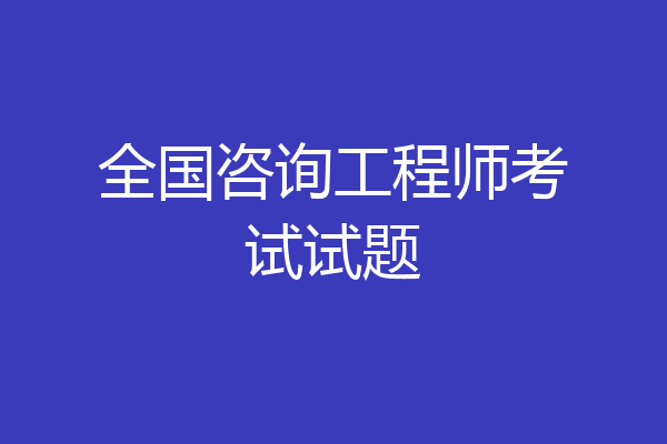 全国咨询工程师考试试题