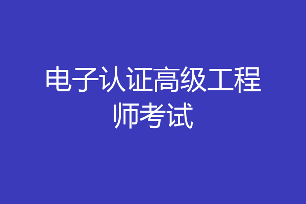电子认证高级工程师考试