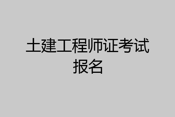 土建工程师证考试报名