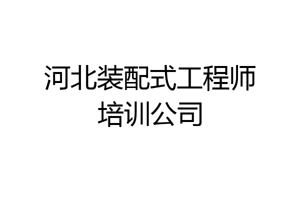 河北装配式工程师培训公司