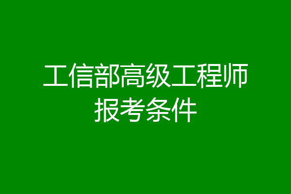 工信部高级工程师报考条件