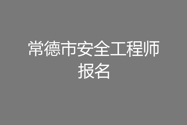 常德市安全工程师报名