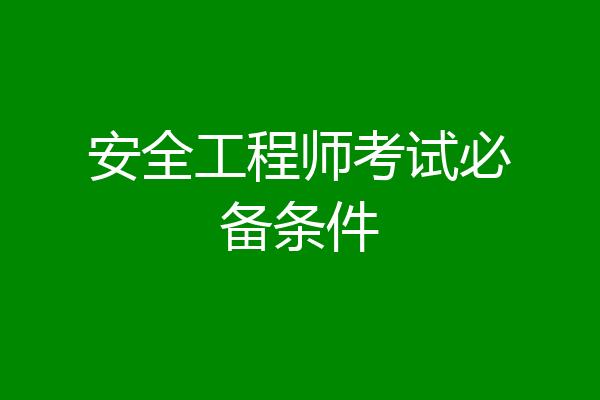 安全工程师考试必备条件