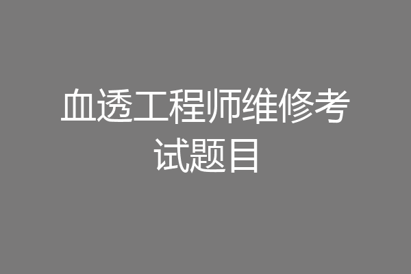 血透工程师维修考试题目