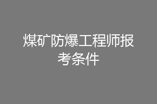 煤矿防爆工程师报考条件