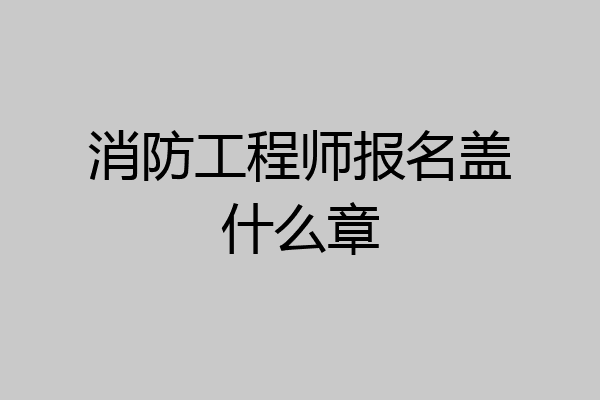 消防工程师报名盖什么章