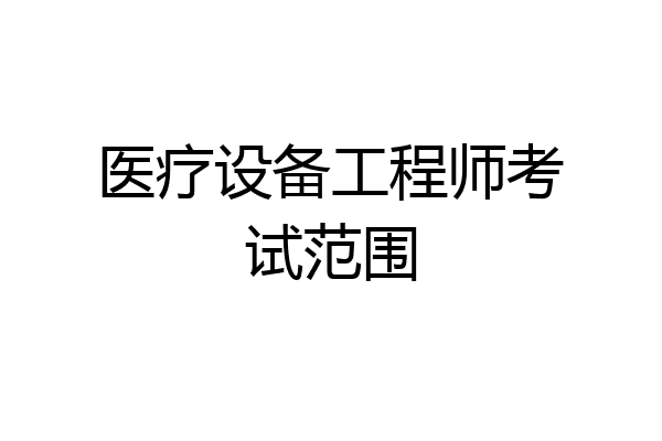 医疗设备工程师考试范围