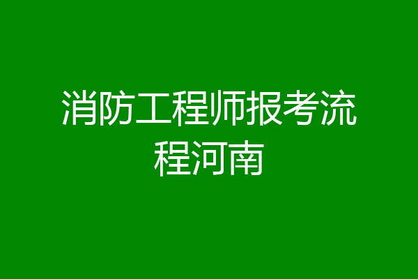 消防工程师报考流程河南
