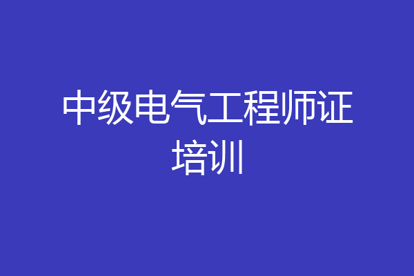 中级电气工程师证培训