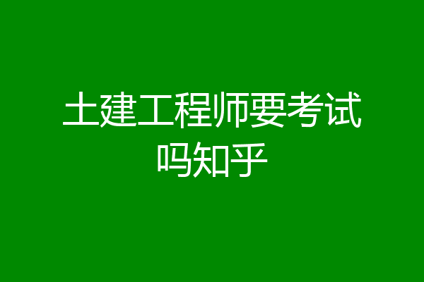 土建工程师要考试吗知乎