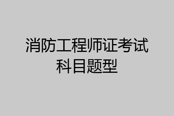 消防工程师证考试科目题型