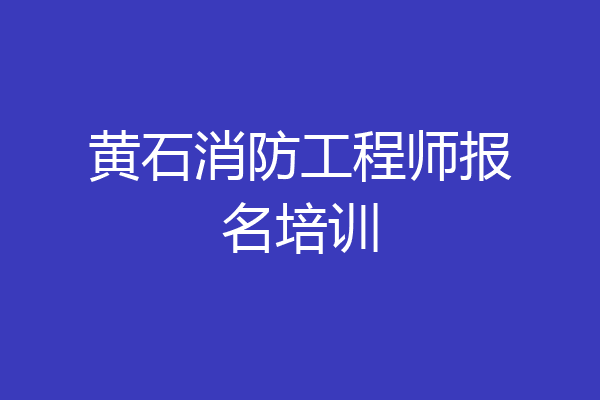 黄石消防工程师报名培训