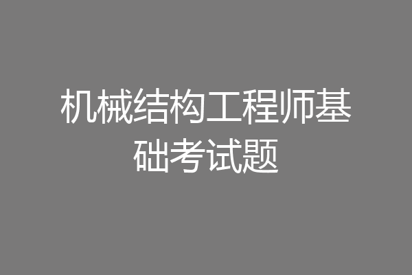 机械结构工程师基础考试题