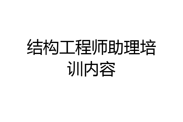 结构工程师助理培训内容