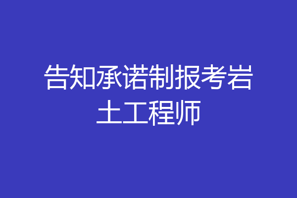 告知承诺制报考岩土工程师